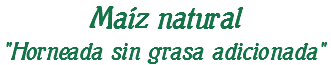 Maíz natural "Horneada sin grasa adicionada"