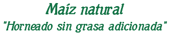 Maíz natural "Horneado sin grasa adicionada"
