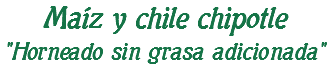 Maíz y chile chipotle "Horneado sin grasa adicionada"