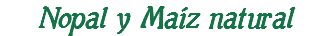 Nopal y Maíz natural