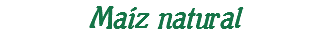 Maíz natural