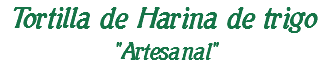 Tortilla de Harina de trigo "Artesanal"